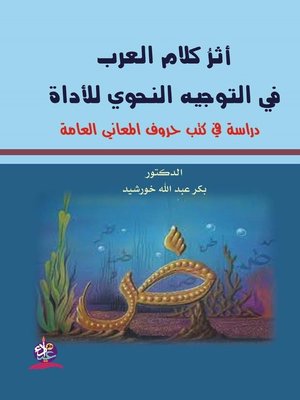 cover image of أثر كلام العرب في التوجيه النحوي للأداة : دراسة في كتب حروف المعاني العامة